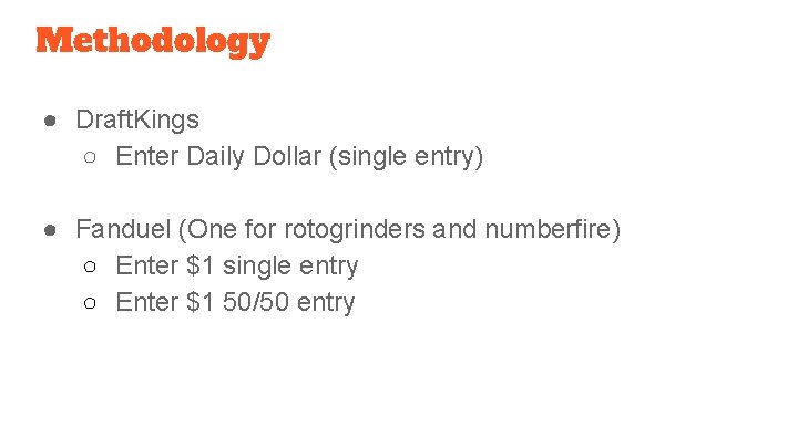 Methodology ● Draft. Kings ○ Enter Daily Dollar (single entry) ● Fanduel (One for