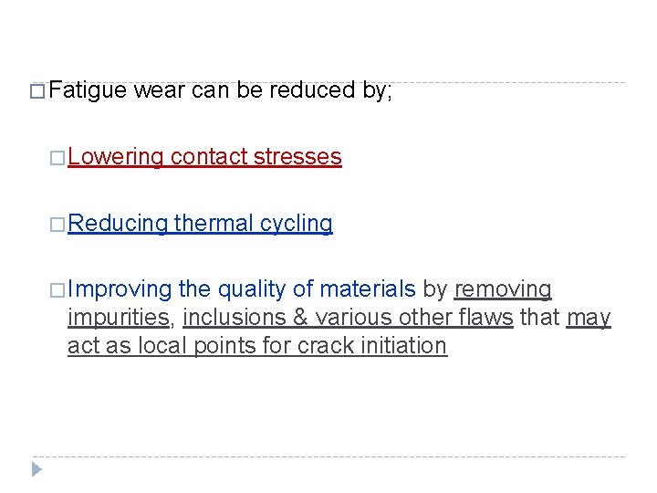 � Fatigue wear can be reduced by; � Lowering contact stresses � Reducing thermal