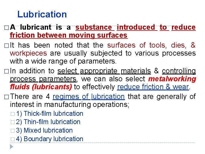 Lubrication �A lubricant is a substance introduced to reduce friction between moving surfaces �