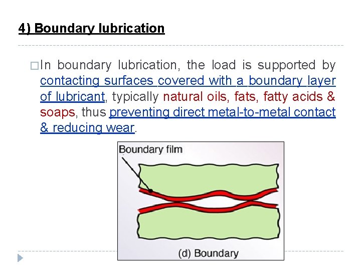 4) Boundary lubrication � In boundary lubrication, the load is supported by contacting surfaces