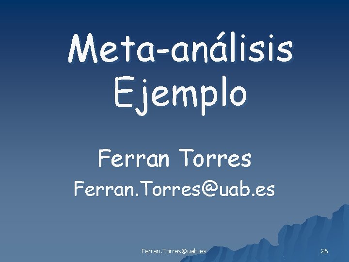 Meta-análisis Ejemplo Ferran Torres Ferran. Torres@uab. es 26 