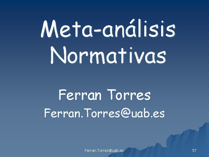 Meta-análisis Normativas Ferran Torres Ferran. Torres@uab. es 57 