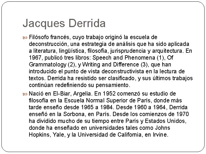 Jacques Derrida Filósofo francés, cuyo trabajo originó la escuela de deconstrucción, una estrategia de