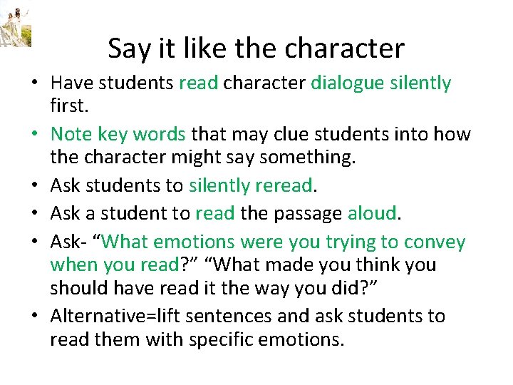 Say it like the character • Have students read character dialogue silently first. •