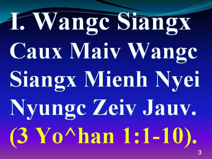 I. Wangc Siangx Caux Maiv Wangc Siangx Mienh Nyei Nyungc Zeiv Jauv. (3 Yo^han