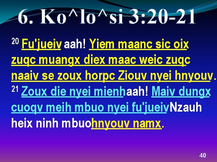 6. Ko^lo^si 3: 20 -21 20 Fu'jueiv aah! Yiem maanc sic oix zuqc muangx