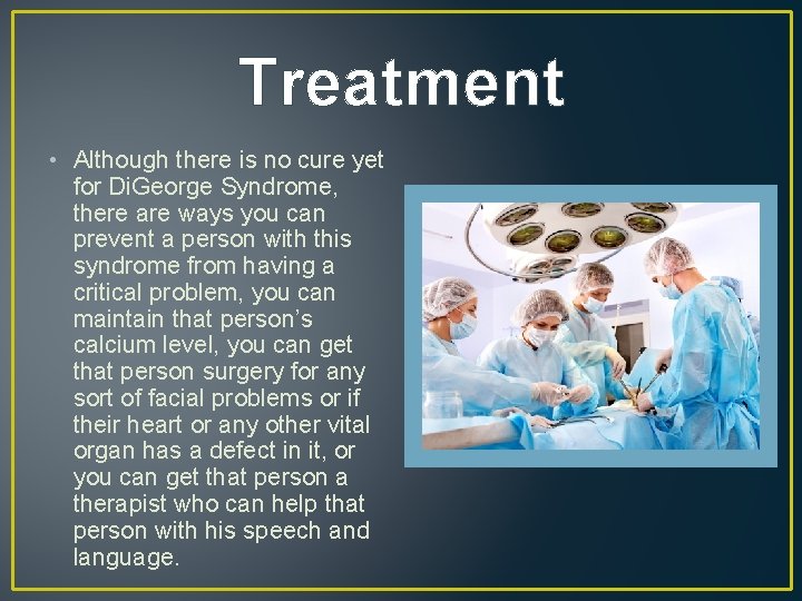 Treatment • Although there is no cure yet for Di. George Syndrome, there are