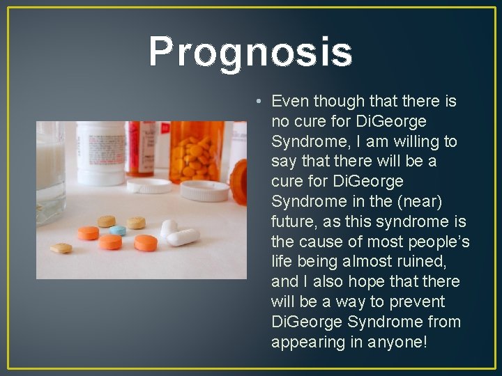 Prognosis • Even though that there is no cure for Di. George Syndrome, I