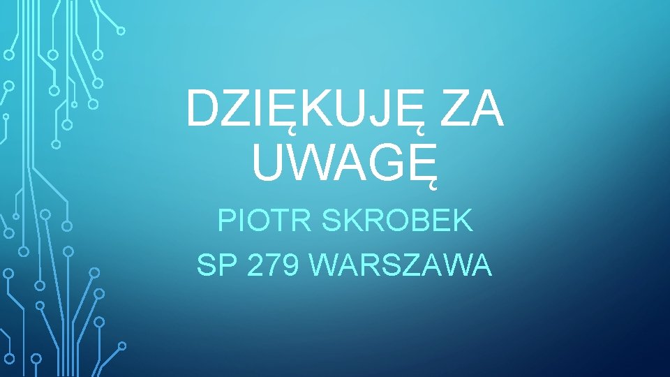DZIĘKUJĘ ZA UWAGĘ PIOTR SKROBEK SP 279 WARSZAWA 