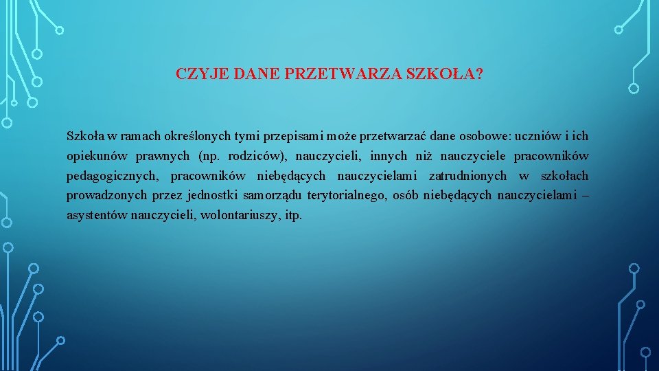 CZYJE DANE PRZETWARZA SZKOŁA? Szkoła w ramach określonych tymi przepisami może przetwarzać dane osobowe: