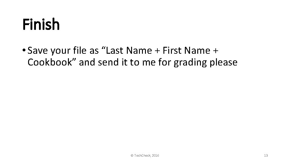 Finish • Save your file as “Last Name + First Name + Cookbook” and