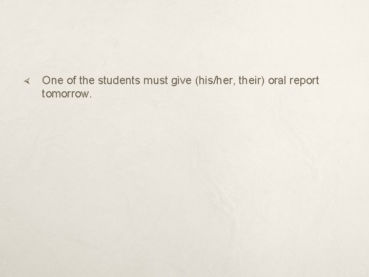  One of the students must give (his/her, their) oral report tomorrow. 