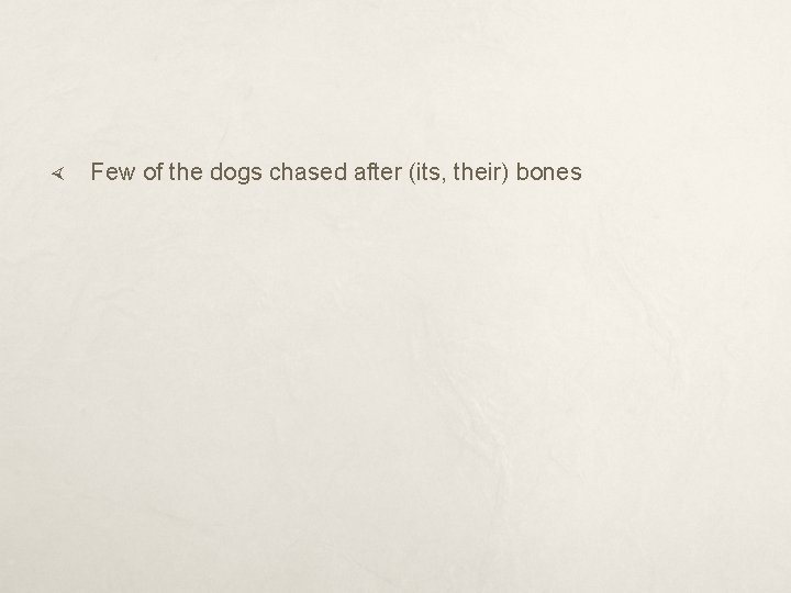  Few of the dogs chased after (its, their) bones 