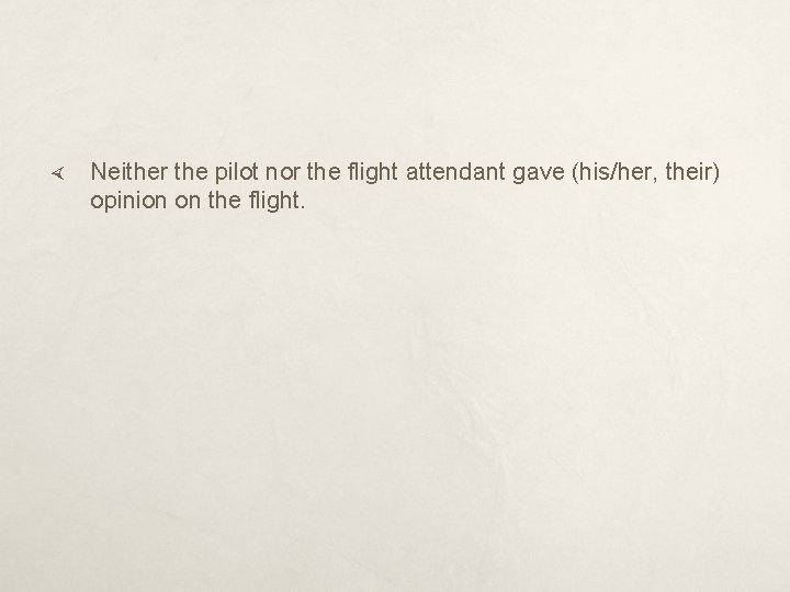  Neither the pilot nor the flight attendant gave (his/her, their) opinion on the