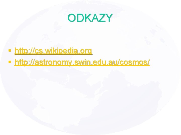 ODKAZY § http: //cs. wikipedia. org § http: //astronomy. swin. edu. au/cosmos/ 