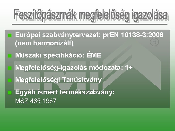 Európai szabványtervezet: pr. EN 10138 -3: 2006 (nem harmonizált) Műszaki specifikáció: ÉME Megfelelőség-igazolás módozata: