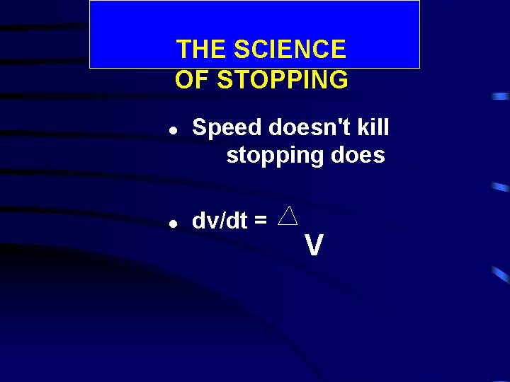 THE SCIENCE OF STOPPING l l Speed doesn't kill stopping does dv/dt = V