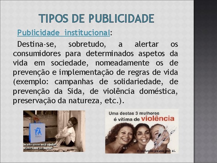 TIPOS DE PUBLICIDADE Publicidade institucional: Destina-se, sobretudo, a alertar os consumidores para determinados aspetos