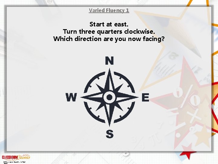 Varied Fluency 1 Start at east. Turn three quarters clockwise. Which direction are you