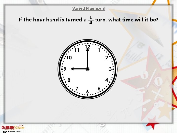 Varied Fluency 3 If the hour hand is turned a 1 turn, what time