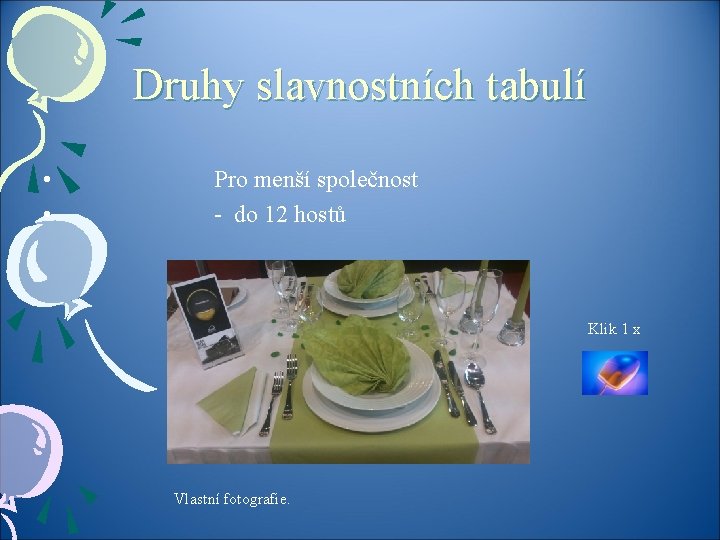 Druhy slavnostních tabulí • Pro menší společnost • - do 12 hostů Klik 1