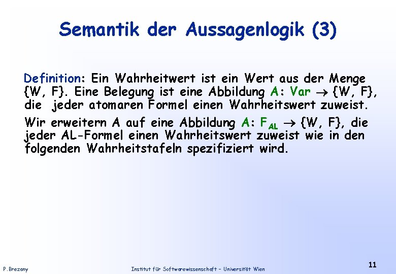 Semantik der Aussagenlogik (3) Definition: Ein Wahrheitwert ist ein Wert aus der Menge {W,