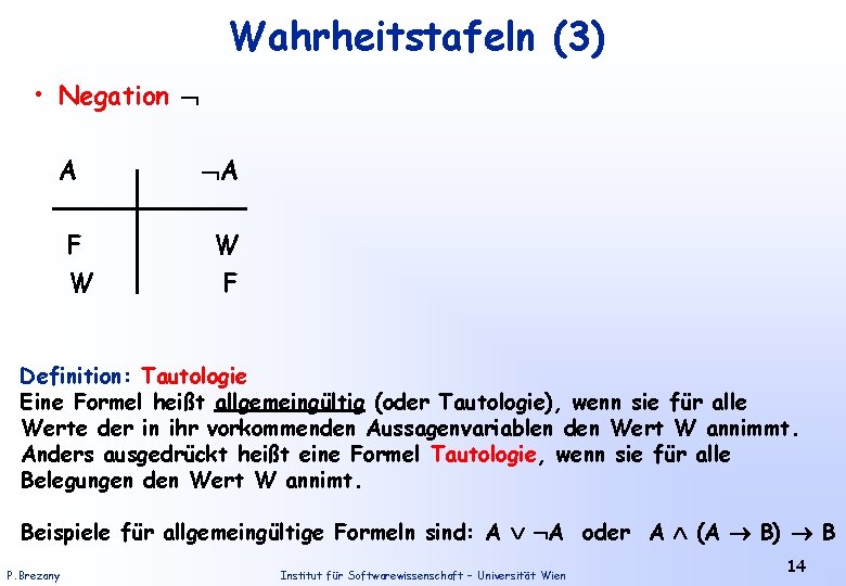 Wahrheitstafeln (3) • Negation A F W A W F Definition: Tautologie Eine Formel