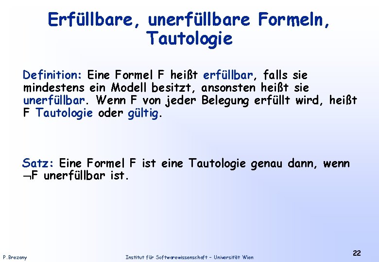 Erfüllbare, unerfüllbare Formeln, Tautologie Definition: Eine Formel F heißt erfüllbar, falls sie mindestens ein