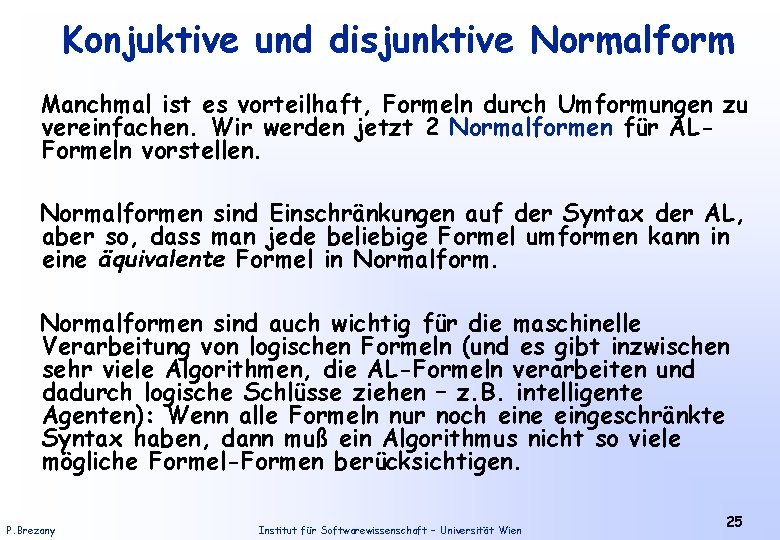 Konjuktive und disjunktive Normalform Manchmal ist es vorteilhaft, Formeln durch Umformungen zu vereinfachen. Wir