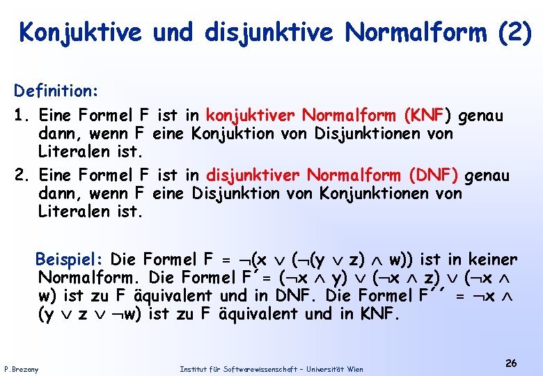 Konjuktive und disjunktive Normalform (2) Definition: 1. Eine Formel F ist in konjuktiver Normalform