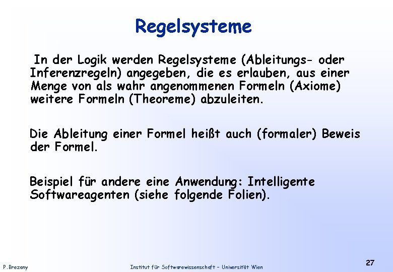 Regelsysteme In der Logik werden Regelsysteme (Ableitungs- oder Inferenzregeln) angegeben, die es erlauben, aus