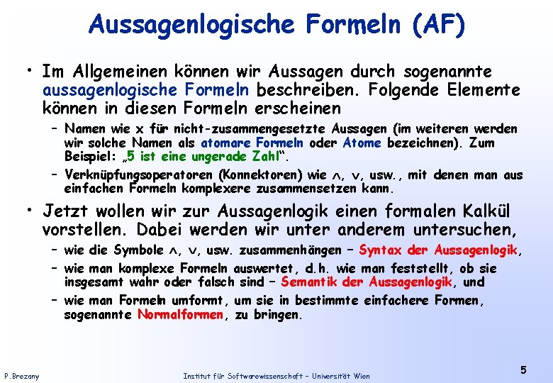 Aussagenlogische Formeln (AF) • Im Allgemeinen können wir Aussagen durch sogenannte aussagenlogische Formeln beschreiben.