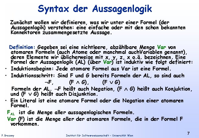 Syntax der Aussagenlogik Zunächst wollen wir definieren, was wir unter einer Formel (der Aussagenlogik)