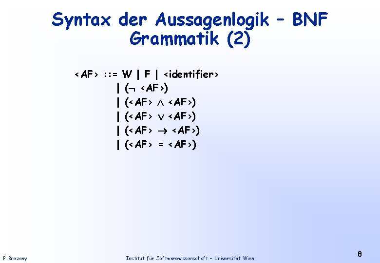 Syntax der Aussagenlogik – BNF Grammatik (2) <AF> : : = W | F