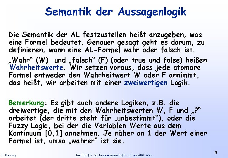 Semantik der Aussagenlogik Die Semantik der AL festzustellen heißt anzugeben, was eine Formel bedeutet.