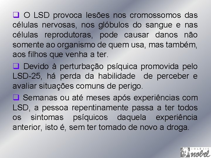 q O LSD provoca lesões nos cromossomos das células nervosas, nos glóbulos do sangue
