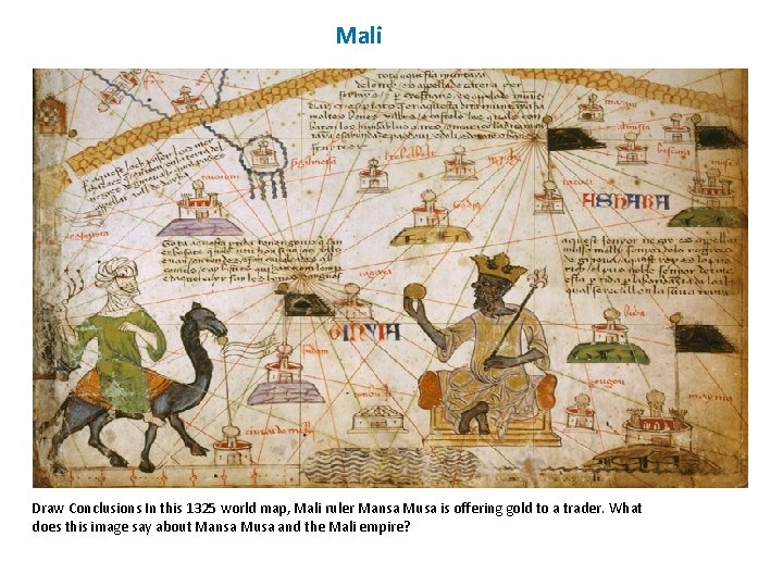 Mali Draw Conclusions In this 1325 world map, Mali ruler Mansa Musa is offering