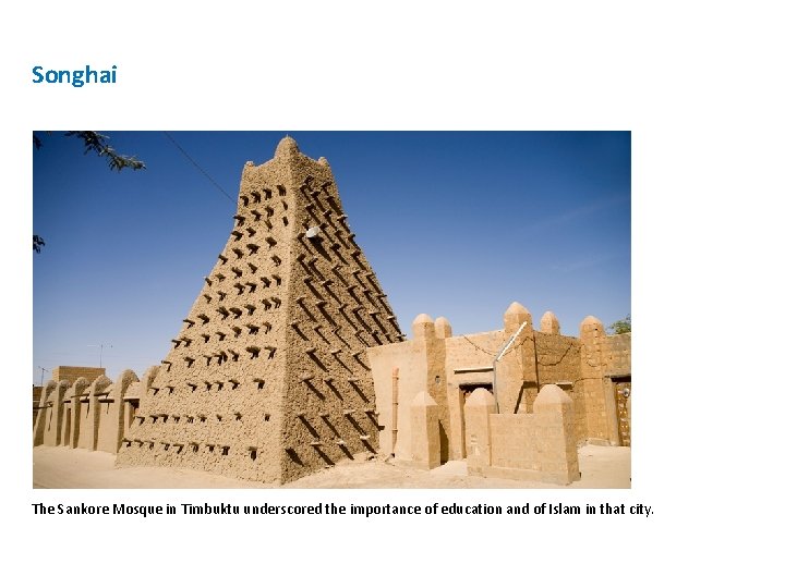 Songhai The Sankore Mosque in Timbuktu underscored the importance of education and of Islam