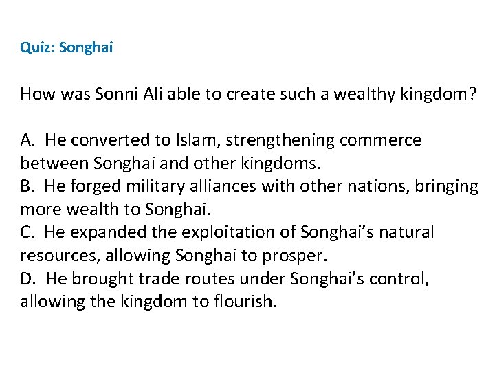 Quiz: Songhai How was Sonni Ali able to create such a wealthy kingdom? A.