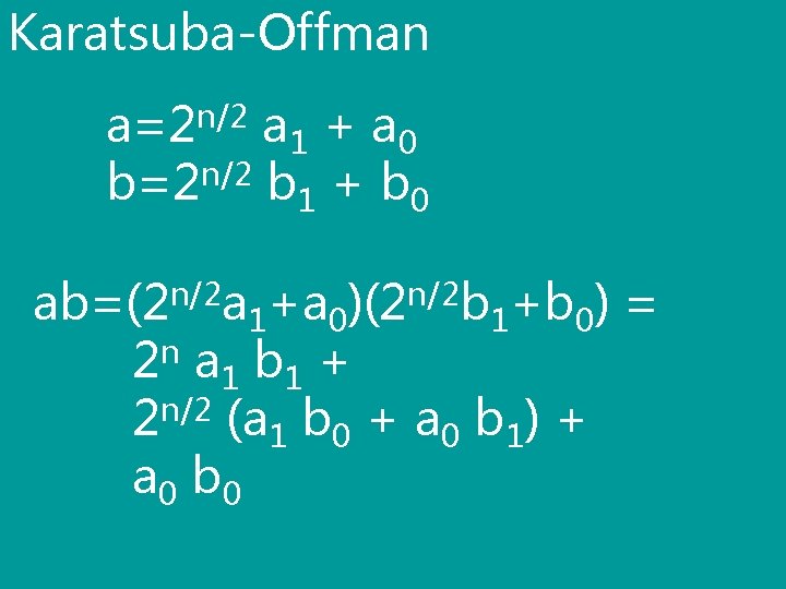 Karatsuba-Offman a=2 n/2 a 1 + a 0 b=2 n/2 b 1 + b