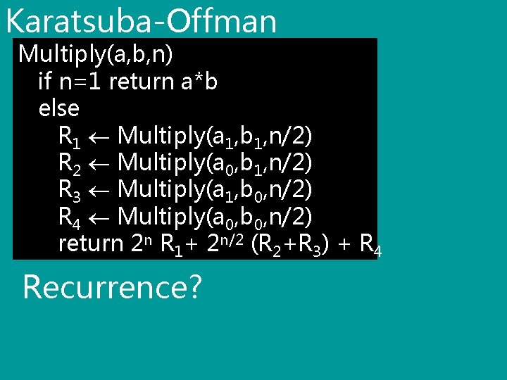 Karatsuba-Offman Multiply(a, b, n) if n=1 return a*b else R 1 Multiply(a 1, b