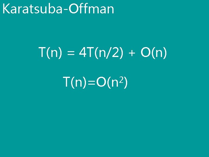 Karatsuba-Offman T(n) = 4 T(n/2) + O(n) T(n)=O(n 2) 