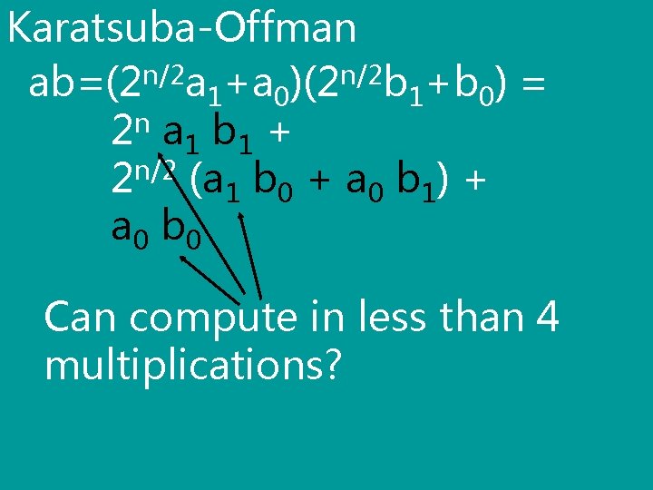 Karatsuba-Offman ab=(2 n/2 a 1+a 0)(2 n/2 b 1+b 0) = 2 n a