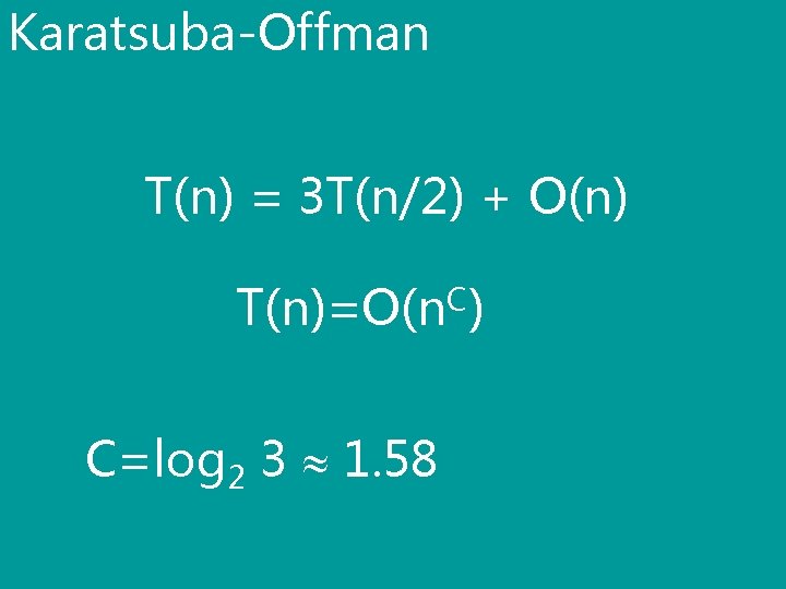 Karatsuba-Offman T(n) = 3 T(n/2) + O(n) T(n)=O(n. C) C=log 2 3 1. 58