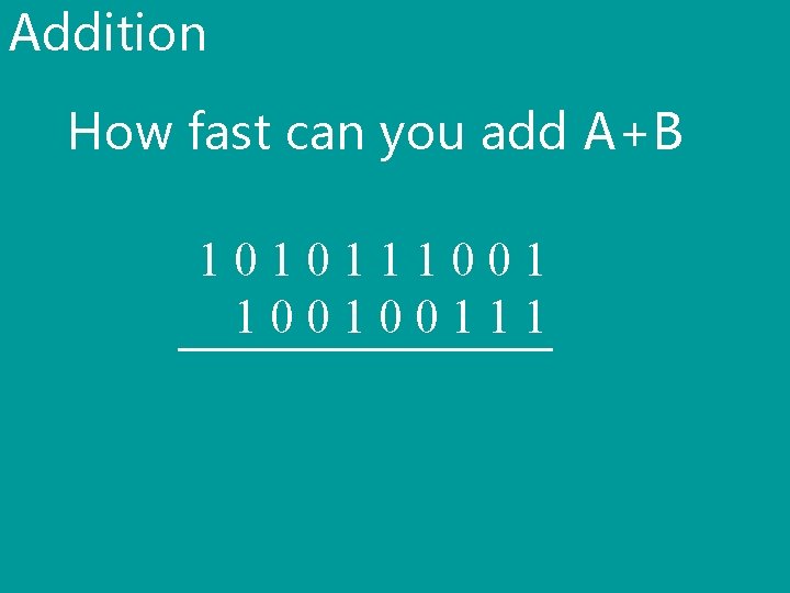 Addition How fast can you add A+B 101011100100111 