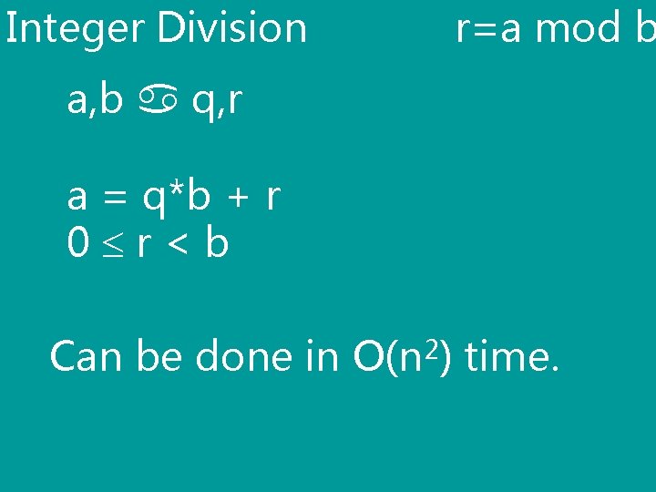 Integer Division r=a mod b a, b q, r a = q*b + r