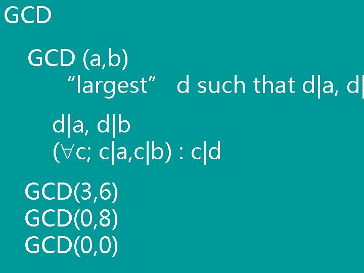 GCD (a, b) “largest” d such that d|a, d|b ( c; c|a, c|b) :