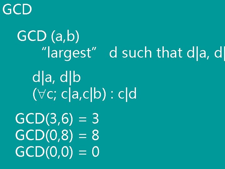 GCD (a, b) “largest” d such that d|a, d|b ( c; c|a, c|b) :