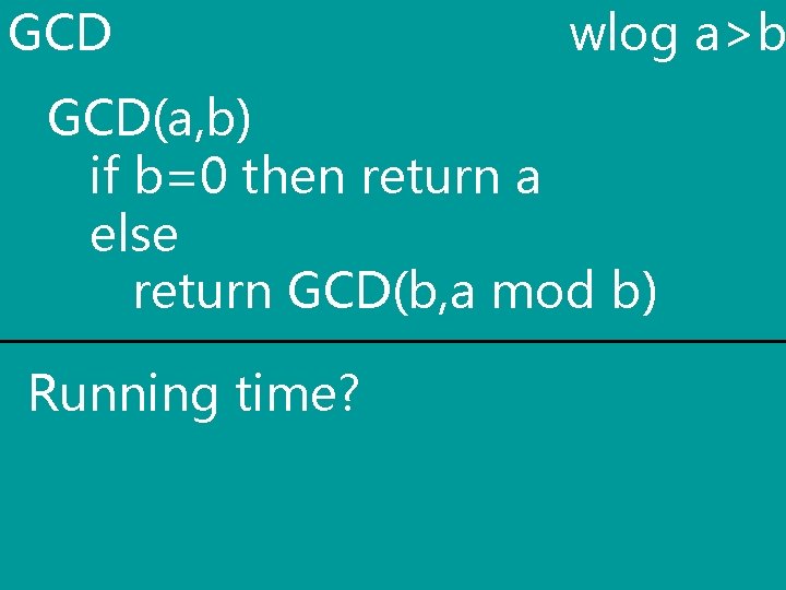 GCD wlog a>b GCD(a, b) if b=0 then return a else return GCD(b, a