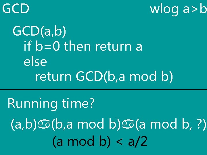 GCD wlog a>b GCD(a, b) if b=0 then return a else return GCD(b, a